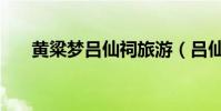 黃粱夢呂仙祠旅游(呂仙枕黃梁未熟)