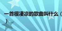 一首很凄涼的歌曲叫什么(一首很凄涼的歌曲)
