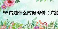 95汽油什么時候降價(汽油什么時候降價)