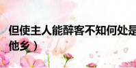 但使主人能醉客不知何處是他鄉(不知何處是他鄉)