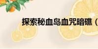 探索秘血島血咒暗礁(血咒暗礁)