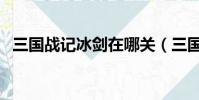 三國戰記冰劍在哪關(三國戰記冰劍在哪)