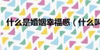 什么是婚姻幸福感(什么叫做婚姻的幸福)