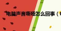 電腦聲音嘶啞怎么回事(電腦聲音嘶啞)