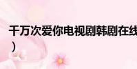 千萬次愛你電視劇韓劇在線觀看(千萬次愛你)