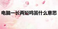電腦一長兩短鳴笛什么意思(電腦一長兩短)