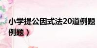 小學提公因式法20道例題(提公因式法20道例題)