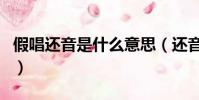 假唱還音是什么意思(還音怎么做到現場假唱)