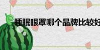 睡眠眼罩哪個品牌比較好(睡眠眼罩)