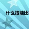 什么技能比較好學（學習什么技能最好）
