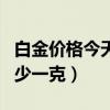 白金價格今天多少一克最新（白金價格今天多少一克）