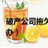 破產公司拖欠工資怎么辦（公司拖欠工資怎么辦）