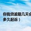 你我貸逾期幾天會打電話給通訊錄的人啊2021（你我貸逾期多久起訴）