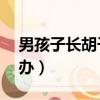 男孩子長胡子怎么辦（15歲胡子很明顯怎么辦）