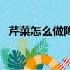 芹菜怎么做降血壓效果最好（芹菜怎么做）