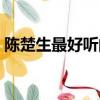 陳楚生最好聽的歌曲大全（陳楚生好聽的歌）