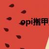 opi指甲油淘寶下架（opi指甲油）