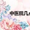 中醫院幾點上班?（中醫院幾點上班）