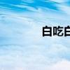 白吃白喝的人叫什么（白吃）