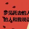 夢見死去的人和我說話是什么預兆（夢見死去的人和我說話）