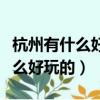 杭州有什么好玩的地方適合小孩子（杭州有什么好玩的）