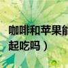 咖啡和蘋果能一起吃嗎寶寶（咖啡和蘋果能一起吃嗎）