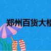 鄭州百貨大樓里面有什么（鄭州百貨大樓）