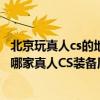 北京玩真人cs的地方有哪些（現在北京這塊真人CS有前景嗎哪家真人CS裝備質量好些）