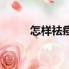 怎樣祛痘有效果（怎樣祛痘有效）