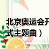 北京奧運會開幕式主題曲是（北京奧運會開幕式主題曲）