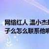 網絡紅人 溫小杰是誰他是網絡歌手么他是Mcc紅人黃劍的孫子么怎么聯系他呢