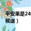 平安果是24號送還是25號送（平安果什么時候送）