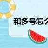 和多號怎么用不了了（和多號怎么用）