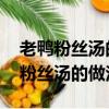 老鴨粉絲湯的做法 最正宗的做法竅門（老鴨粉絲湯的做法）