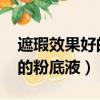 遮瑕效果好的粉底液或者bb霜（遮瑕效果好的粉底液）