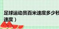 足球運動員百米速度多少秒(足球運動員百米速度)