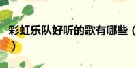 彩虹樂隊好聽的歌有哪些(彩虹樂隊好聽的歌)
