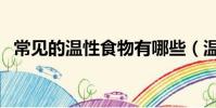 常見的溫性食物有哪些(溫性食物有哪些)