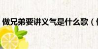 做兄弟要講義氣是什么歌(做兄弟要講義氣)