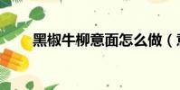 黑椒牛柳意面怎么做(意面怎么做)
