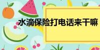 水滴保險打電話來干嘛(水滴保險)