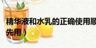 精華液和水乳的正確使用順序(精華和水哪個先用)