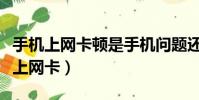 手機上網卡頓是手機問題還是網絡問題(手機上網卡)