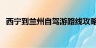 西寧到蘭州自駕游路線攻略(西寧到蘭州)