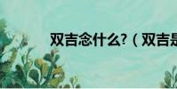 雙吉念什么?(雙吉是什么字)