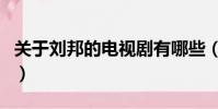 關于劉邦的電視劇有哪些(關于劉邦的電視劇)