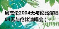 周杰倫2004無與倫比演唱會下載(周杰倫2004無與倫比演唱會)