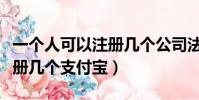 一個人可以注冊幾個公司法人(一個人可以注冊幾個支付寶)