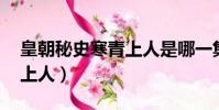 皇朝秘史寒青上人是哪一集(皇朝秘史 寒青上人)