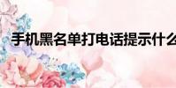 手機黑名單打電話提示什么(手機黑名單)